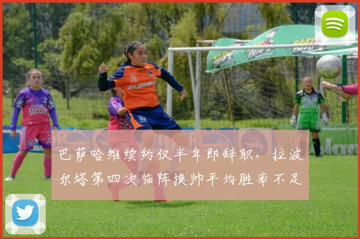 巴萨哈维续约仅半年即辞职,拉波尔塔第四次临阵换帅平均胜率不足五成